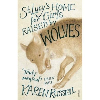 St. Lucy's Home for Girls Raised by Wolves by Karen Russell