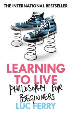 Learning To Live by Luc Ferry
