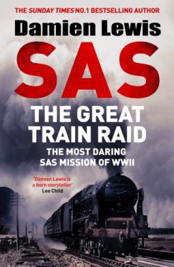 SIGNED SAS The Great Train Raid: The Most Daring SAS Mission of WWII by Damien Lewis