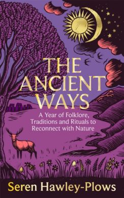 SIGNED The Ancient Ways : A Year of Folklore, Traditions and Rituals to Reconnect with Nature by Seren Hawley-Plows