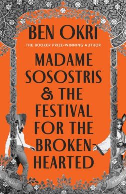 SIGNED Madame Sosostris & the Festival for the Broken-Hearted by Ben Okri