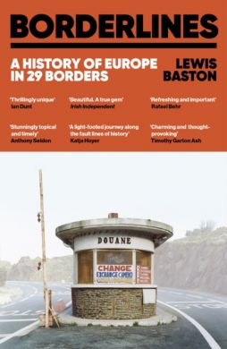 Borderlines : A History of Europe in 29 Borders by Lewis Baston