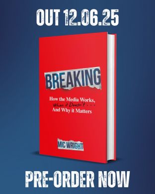 Breaking. How the Media Works, When it Doesn't and Why it Matters by Mic Wright