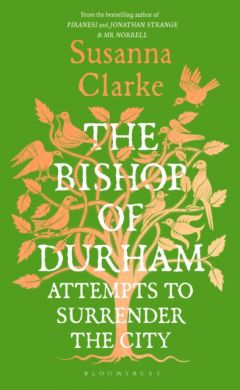 SIGNED The Bishop of Durham Attempts to Surrender the City by Susanna Clarke