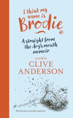 SIGNED I Think My Name is Brodie : A straight from-the-dog's-mouth memoir by Clive Anderson