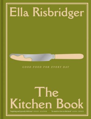 The Kitchen Book : Good Food for Every Day by Ella Risbridger