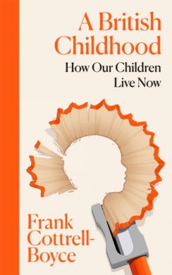 SIGNED A British Childhood : How Our Children Live Now by Frank Cottrell-Boyce