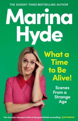 SIGNED What a Time to be Alive! : Scenes from a Strange Age by Marina Hyde