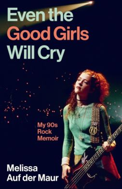 SIGNED Even the Good Girls Will Cry: My 90s Rock Memoir by Melissa Auf der Maur