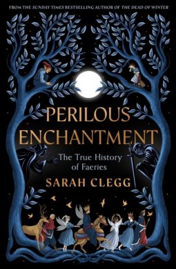 SIGNED Perilous Enchantment : The True History of Faeries by Sarah Clegg