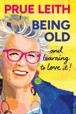 SIGNED Being Old...and learning to love it! by Prue Leith