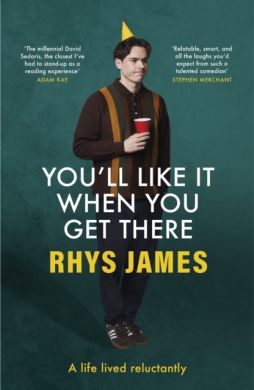SIGNED You'll Like It When You Get There: A Life Lived Reluctantly by Rhys James