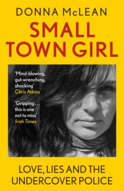 Small Town Girl : Love, Lies and the Undercover Police by Donna McLean