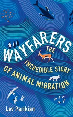 SIGNED & DEDICATED Wayfarers : The Incredible Story of Animal Migration by Lev Parikian